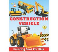 Construction Vehicle Coloring Book for Kids: Fantastic Construction Coloring Pages Featuring Bulldozers, Diggers, Cranes and More, Construction Coloring
