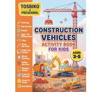 Construction Vehicles Activity Book for Kids Ages 3-5: A Fun Preschool Educational Activity Workbook for Ages 3-5 with Coloring, Mazes, Dot-to-Dot, ... I Spy and More! (Tosbiko Preschool Series)