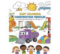 Construction Vehicles Adventure Coloring Book for Kids Ages 3-6 Easy Coloring: Fun and Easy Coloring Pages with Diggers, Dump Trucks, Cranes, Bulldozers and a Full Playground-Building Adventure