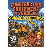 Construction Vehicles and Equipment Coloring Book for Kids: Fun Construction Trucks, Builders, Tools and Job Site Equipment with Bold Easy Coloring Pages for Boys and Girls Ages 4-9