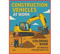 CONSTRUCTION VEHICLES AT WORK: 50 Fun Construction Scenes Featuring Trucks, Cranes, Diggers, and Workers - A No-Shading Coloring Book for Ages 4-10