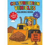 Construction Vehicles Coloring Book: 40 Coloring Pages & 40 Pages of Facts for 4 - 8 Year Old Kids
