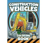 Construction Vehicles Coloring Book for Boys for Ages 4-8: Big Construction Truck Coloring Book for Kids Ages 4-8 with 50 Construction Vehicle Coloring Sheets