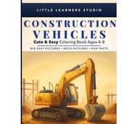 Construction Vehicles Coloring Book for Kids Ages 4-8: Big, Easy Pictures with Fun Facts That Make Learning Exciting (Little Learners Studio Fun Facts Educational Coloring Book Series Ages 4-8)