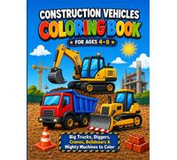 Construction Vehicles Coloring Book for Kids Ages 4-8: Big Trucks, Diggers, Excavators, Cranes, Bulldozers & Mighty Machines to Color for Kids Ages 4-8