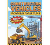 Construction Vehicles Coloring Book for Kids Ages 4-8: Build a Skyscraper!: A Story-Based Coloring Adventure with Excavators, Cranes, and Dump Trucks ... Building Fun from Blueprint to Ribbon Cutting