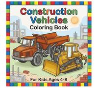 Construction Vehicles Coloring Book For Kids Ages 4-8: Bulldozers, Dump Trucks, Cranes, Excavators And More | Coloring Book For Kids | Vehicle Coloring Book For Kids Ages 4-8