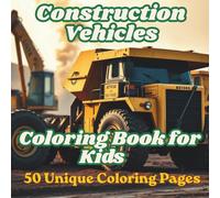 Construction Vehicles Coloring Book for Kids: Bulldozers, Dump Trucks, Diggers, Cranes, Excavators for Kids Ages 5-10,Fun and easy coloring pages.