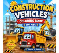 CONSTRUCTION VEHICLES COLORING BOOK FOR KIDS: Fun and Easy Coloring Pages for Kids Ages 4-8 with Excavators, Dump Trucks, Bulldozers, Cranes and More