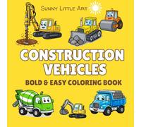 Construction Vehicles Coloring Book for Kids: Fun and Easy Trucks, Diggers, Bulldozers, and Big Machines. 45 Bold and Simple Designs for Kids. (Sunny Little Art Bold & Easy Coloring Books)
