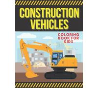 Construction Vehicles Coloring Book For Kids: Truck Coloring Book Ages 2-4 5-8 | Diggers DumpTrucks Cranes And More | Extra Bonus: FireTruck Ambulance ... Bus (Vehicles Coloring Books for Kids)