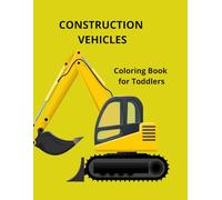 Construction Vehicles Coloring Book for Toddlers: Big and Simple Coloring Pages with Trucks, Excavators and More for Boys and Girls Ages 2-4