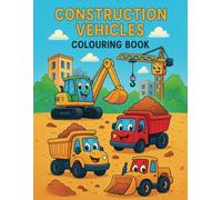 Construction Vehicles Colouring Book: Diggers, Dump Trucks, Cranes etc (Colouring Books for 3 - 6 Year olds)