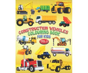 Construction Vehicles Colouring Book For Kids Vol 2: Easy Construction Vehicle Colouring Book For Children/ 50 Vehicles Cartoons To Colour For ... School/Construction Gifts For Boys and More