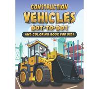 Construction Vehicles Dot-To-Dot And COLOURING BOOK FOR KIDS: Challenging with Fun Dot to Dot activity book for Kids, Boys and Girls Ages 4-6, 6-8 Paperback