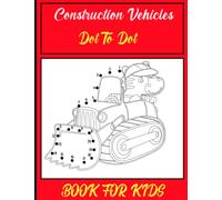 Construction Vehicles Dot To Dot Books For Kids: Connect The Dots Books for Kids Age 8, 9, 10, 11, 12 | Kids Dot To Dot Puzzles With Colorable Pages .