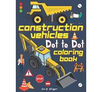 Construction Vehicles Dot to Dot Coloring Book: Amazing Activity Dot-to-Dot Book for kids with Construction Vehicles / Diggers, Excavators, Dumpers, Forklifts, Cranes and Trucks for Children Ages 3-8