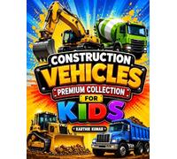 Construction Vehicles for Kids: Fun and Exciting Construction Trucks, Excavators, Bulldozers, Dump Trucks & Heavy Machines Coloring Book for Kids, Teens, Adults, and Vehicle Lovers of All Ages