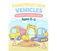 Construction Vehicles Toddler Coloring Book: For Toddlers Ages 3-5 (Construction Vehicles Coloring Books)