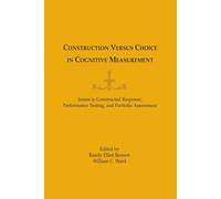 Construction Versus Choice in Cognitive Measurement: Issues in Constructed Response, Performance Testing, and Portfolio Assessment