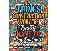 Construction Worker Gifts: Construction Worker Coloring Book For Adults: Motivational Swear Word Coloring Book for Construction Workers with funny ... Construction Worker Gifts For Women & Men