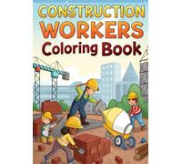 Construction Workers Coloring Book for Kids: 25 Fun Coloring Pages of Bulldozers, Cranes, Dump Trucks, Builders & More: A Building-Themed Coloring ... Action-Packed Illustrations (Coloring Books)
