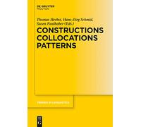 Constructions Collocations Patterns: 282 (Trends in Linguistics. Studies and Monographs [TiLSM], 282)