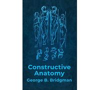 Constructive Anatomy: Includes Nearly 500 Illustrations Hardcover: Includes Nearly 500 Illustrations by George B. Bridgman Hardcover
