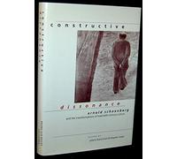 Constructive Dissonance - Arnold Schoenberg & The Transformations of Twenieth-Century Culture