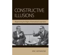 Constructive Illusions: Misperceiving the Origins of International Cooperation