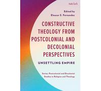 Constructive Theology from Postcolonial and Decolonial Perspectives : Unsettling Empire