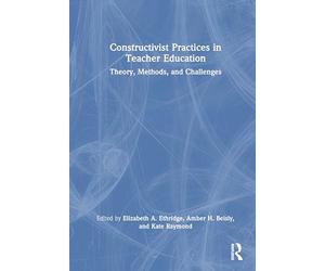 Constructivist Practices in Teacher Education: Theory, Methods, and Challenges