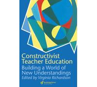 Constructivist Teacher Education: Building a World of New Understandings