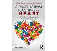 Constructivist Teaching by Heart : A Child-Centered Approach for Educators, PreK-3