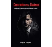 Construído Pela Ganância: Uma jornada de suspense pelos desejos de poder e riqueza