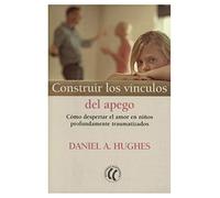 Construir los vínculos del apego: Cómo despertar el amor en niños profundamente traumatizados (Spanish Edition)