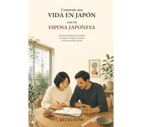 Construir una Vida en Japón con tu Esposa Japonesa: Una Guía Práctica para Diseñar el Hogar, el Trabajo, el Dinero y la Vida Familiar Juntos