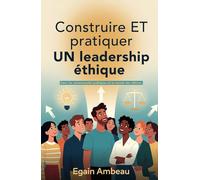 Construire ET pratiquer UN leadership éthique: Dans les communautés publiques et le monde des affaires