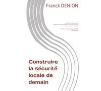 Construire la sécurité locale de demain: La Prévention situationnelle - réponses anciennes, actuelles et futures pour les élus et les responsables de police municipale