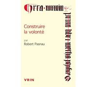 Construire La Volonte: Debats Sur Le Libre Arbitre a la Fin Du Moyen Age (Conferences Pierre Abelard)