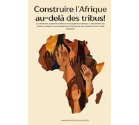 CONSTRUIRE L'AFRIQUE AU-DELÀ DES TRIBUS !: Le tribalisme, ennemi invisible de la prospérité en Afrique : comprendre ses racines, analyser ses ... des solutions pour l'unité Africaine.