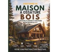 Construire sa maison à ossature bois: Un guide pratique. Les conseils indispensables pour concevoir, budgéter, planifier et réussir sa maison à ... écologique, durable et éviter les pièges.