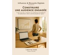 Construire une audience engagée: Créer du lien, inspirer la confiance et fidéliser durablement votre communauté en ligne. (Influence & Réussite Digitale)