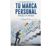 CONSTRUYE TU MARCA PERSONAL PASO A PASO: DESDE CERO