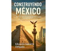 Construyendo México: Un viaje por el corazón de una nación que nunca deja de levantarse por su futuro imparable