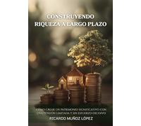 Construyendo Riqueza a Largo Plazo: Cómo Crear un Patrimonio Significativo con una Pensión Limitada y Sin Esfuerzo Excesivo