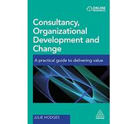 Consultancy, Organizational Development and Change: A Practical Guide to Delivering Value