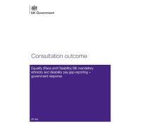 Consultation outcome: Equality (Race and Disability) Bill: mandatory ethnicity and disability pay gap reporting - government response (Command Paper) CP 1542
