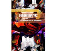 Consulting 102: Part 1: Consulting Skills and Methodologies
