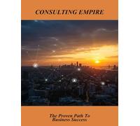 Consulting Empire: The Proven Path To Business Success
